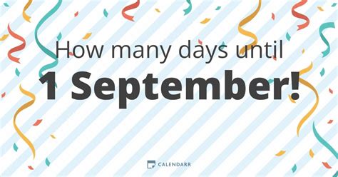 Countdown to 1 September. There are 195 Days 11 Hours 45 Minutes 8 Seconds to1 September! HOW MANY DAYS. There are 194 days until 1 September ! Find out how many days are left until the most awaited events of …